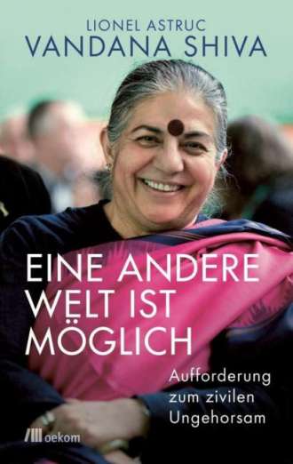 Vandana Shiva/ Lionel Astruc:<br>Eine andere Welt ist möglich