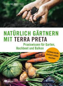 Caroline Pfützner: Natürlich gärtnern mit Terra Preta